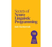 Secrets of Neuro-Linguistic Programming : 50 insights from NLP masters
