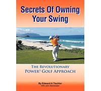 Secrets Of Owning Your Swing: The Revolutionary Power3 Golf Approach