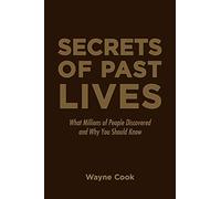 Secrets of Past Lives: What Millions of People Discovered and Why You Should Know