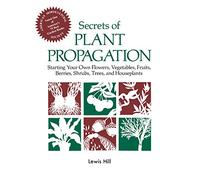 Secrets of Plant Propagation: Starting Your Own Flowers, Vegetables, Fruits, Berries, Shrubs, Trees, and Houseplants