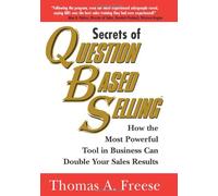 Secrets of Question-based Selling: How the Most Powerful Tool in Business Can Double Your Sales Results