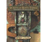 Secrets of Rusty Things: Transforming Found Objects into Art