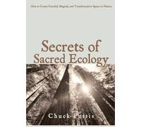 Secrets of Sacred Ecology: How to Create Peaceful, Magical, and Transformative Spaces in Nature