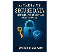 Secrets of Secure Data: Cryptography and Privacy for Beginners
