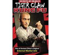 Secrets of Shaolin Tiger Claw Kung Fu: One of Ancient China?s Original External Martial Arts