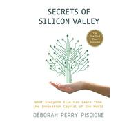 Secrets of Silicon Valley: What Everyone Else Can Learn from the Innovation Capital of the World