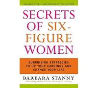 [(Secrets of Six-Figure Women : Surprising Strategies to Up Your Earnings and Change Your Life)] [By (author) Barbara Stanny] published on (March, 2004)