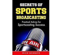Secrets of Sports Broadcasting: Practical Advice for Sportscasting Success
