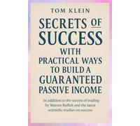 Secrets of Success with Practical Ways to Build a Guaranteed Passive Income: In addition to the secrets of trading by Warren Buffett and the latest scientific studies on success