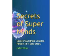 Secrets of Super Minds: Unlock Your Brain’s Hidden Powers in 11 Easy Steps