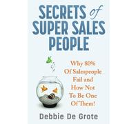 Secrets of Super Sales People : Why 80% of Salespeople Fail and How Not to Be One of Them