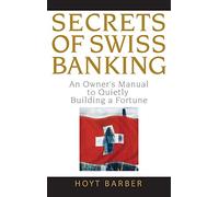 Secrets of Swiss Banking: An Owner's Manual to Quietly Building a Fortune