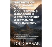 SECRETS OF THE ANDES: HIDDEN CIVILIZATIONS, IMPOSSIBLE ARCHITECTURE & PRE-INCA TECHNOLOGY: A JOURNEY THROUGH CARAL, OLLANTAYTAMBO, MEGALITHIC ENGINEERING, RITUALS, AND ANCIENT COSMIC BELIEFS