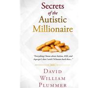 Secrets of the Autistic Millionaire: Everything I know now about Autism and Asperger's that I wish I'd known then. (Optimistic Autism)