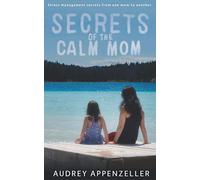 Secrets of the Calm Mom: Stress Management Secrets from One Mom to Another