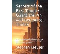 Secrets of the First Temple Guardians: An Archaeological Thriller: An archaeological adventure uncovering the mysteries of the first sacred temple and its hidden guardians: 1 (Mysteries of the past)