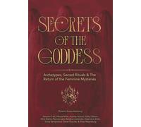 Secrets of the Goddess: Archetypes, Sacred Rituals & the Return of the Feminine Mysteries