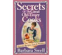 Secrets of the Great Old-Timey Cooks: Historic Recipes, Lore & Wisdom