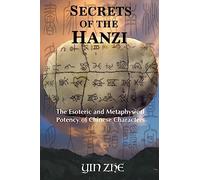 Secrets of the Hanzi: The Esoteric and Metaphysical Potency of Chinese Characters