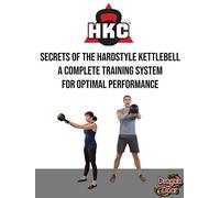 Secrets of the Hardstyle Kettlebell-A Complete Training System for Optimal Performance