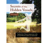 Secrets of the Hidden Vessels : Explains how Chinese acupuncture works in terms Western readers can understand