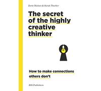 Secrets of the Highly Creative Thinker: How to Make Connections Others Don't