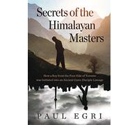 Secrets of the Himalayan Masters: How a Boy from the Poor Side of Toronto was Initiated into an Ancient Guru-Disciple Lineage