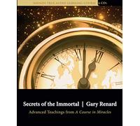 Secrets of the Immortal: Advanced Teachings from A Course in Miracles