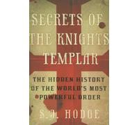 Secrets of the Knights Templar: The Hidden History of the World's Most Powerful Order