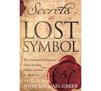 Secrets of the Lost Symbol: The Unauthorized Guide to Secret Societies, Hidden Symbols and Mysticism
