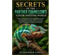 SECRETS OF THE PANTHER CHAMELEON’S COLOR SHIFTING WORLD: Discover the extraordinary science and hidden survival strategies behind the panther ... adapts, and thrives in its vibrant natu