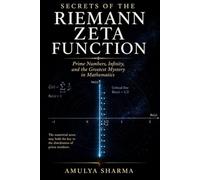 Secrets of the Riemann Zeta Function: Prime Numbers, Infinity, and the Greatest Mystery in Mathematics