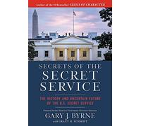 Secrets of the Secret Service: The History and Uncertain Future of the U.S. Secret Service