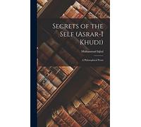 Secrets of the Self (Asrar-i Khudi): A Philosophical Poem