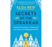 Secrets of the Sprakkar: Iceland’s Extraordinary Women and How They Are Changing the World