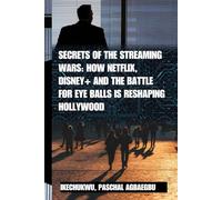 SECRETS OF THE STREAMING WARS: HOW NETFLIX, DISNEY+,AND THE BATTLE FOR EYEBALLS IS RESHAPING HOLLYWOOD