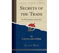 Secrets of the Trade: For Watchmakers and Jewelers (Classic Reprint)