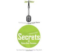 SECRETS OF VOICEOVER SUCCESS: Top Voice-Over Actors Reveal How They Did It: Expanded & Revised Edition