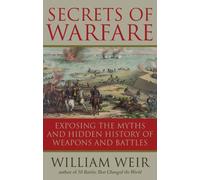 Secrets Of Warfare: Exposing the Myths and Hidden History of Weapons and Battles