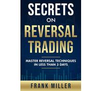Secrets On Reversal Trading: Master Reversal Techniques In Less Than 3 days