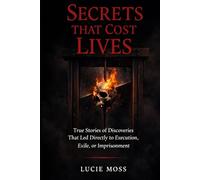 Secrets That Cost Lives: True Stories of Discoveries That Led Directly to Execution, Exile, or Imprisonment