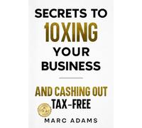 Secrets To 10Xing Your Business: And Cashing Out Tax-Free