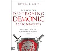 Secrets to Destroying Demonic Assignments: The Ultimate Spiritual Warfare and Deliverance Handbook