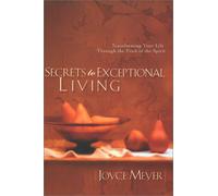 Secrets to Exceptional Living: Transforming Your Life Through the Fruit of the Spirit