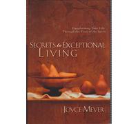 Secrets to Exceptional Living: Transforming Your Life Through the Fruit of the Spirit