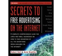 Secrets to Free Advertising on the Internet: A Complete Comprehensive Guide For Large and Small Businesses on How to Take Advantage of All the Advertising Media Available on the Internet