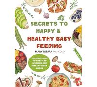 SECRETS TO HAPPY & HEALTHY BABY FEEDING: A simple guide to baby-led weaning and healthy first foods