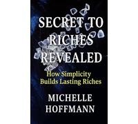 Secrets to Riches Revealed: How Simplicity Builds Lasting Riches
