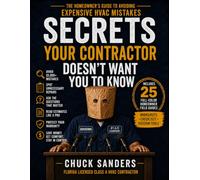 Secrets Your Contractor Doesn't Want You To Know: The Homeowners Guide to Avoiding Expensive HVAC Mistakes