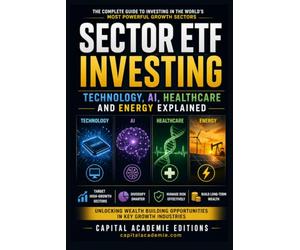 SECTOR ETF INVESTING: TECHNOLOGY, AI, HEALTHCARE AND ENERGY EXPLAINED: Unlocking Wealth Building Opportunities in Key Growth Industries #ETF, #AI, ... Passive Income, and Financial Freedom)